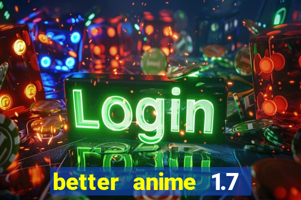 better anime 1.7 apk download